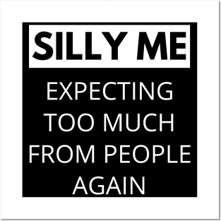 Silly Me Expecting Too Much From People Again. Funny Sarcastic Quote. Posters and Art